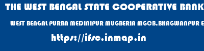 ifsc code of THE WEST BENGAL STATE COOPERATIVE BANK WEST BENGAL PURBA MEDINIPUR MUGBERIA MGCB,BHAGWANPUR EVENING THE WEST BENGAL STATE COOPERATIVE BANK WEST BENGAL PURBA MEDINIPUR MUGBERIA MGCB,BHAGWANPUR EVENING ifsc code